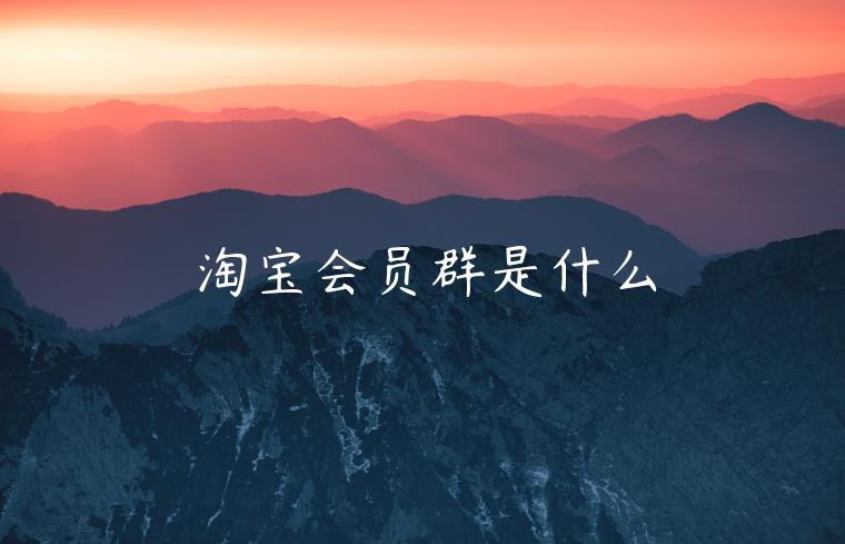 淘寶會(huì)員群是什么